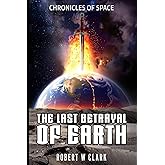 The Last Betrayal of Earth: Chronicles of Space