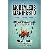 The Moneyless Manifesto: Live Well, Live Rich, Live Free