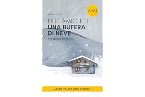 Due Amiche e Una Bufera di Neve - a Short Story in Simple Italian (A1-A2 CEFR Levels): Easy Italian Reader for Beginners and 