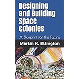 Designing and Building Space Colonies: A Blueprint for the Future