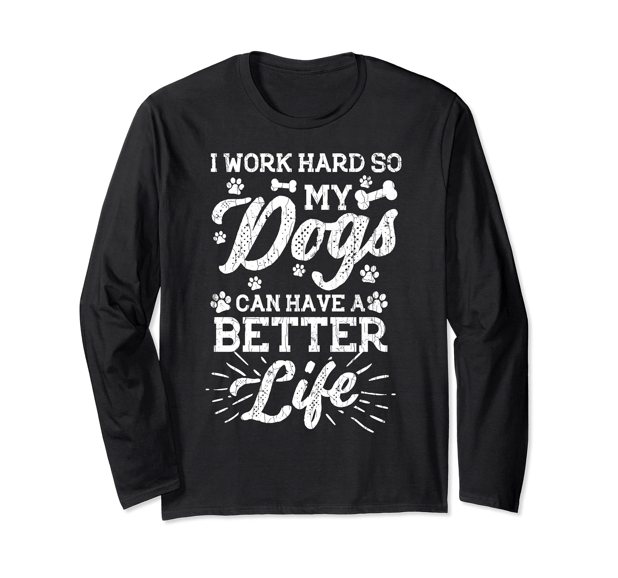 Work Hard So My Dogs Can Have Better Life Funny Graphic Long Sleeve T-Shirt