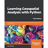 Learning Geospatial Analysis with Python: Understand GIS fundamentals and perform remote sensing data analysis using Python 3