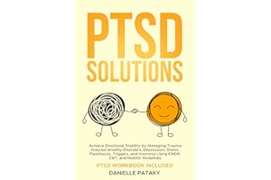 PTSD Solutions: Achieve Emotional Stability by Managing Trauma Induced Anxiety Disorders, Depression, Stress, Flashbacks, Tri