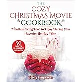 The Cozy Christmas Movie Cookbook: Mouthwatering Food to Enjoy During Your Favorite Holiday Films
