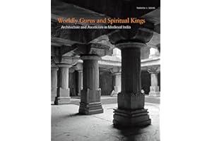 Worldly Gurus and Spiritual Kings: Architecture and Asceticism in Medieval India