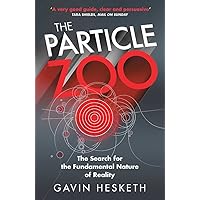 The Particle Zoo: The Search for the Fundamental Nature of Reality