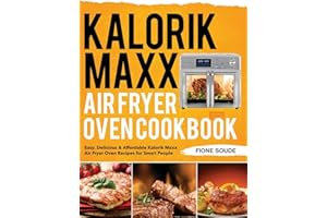 Kalorik Maxx Air Fryer Oven Cookbook: Easy, Delicious & Affordable Kalorik Maxx Air Fryer Oven Recipes for Smart People