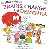 My Book about Brains, Change and Dementia: What is Dementia and What Does it Do?