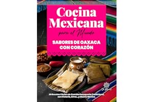 Cocina Mexicana para el Mundo, Sabores de Oaxaca con Corazón: 20 Recetas Fáciles de Comida Oaxaqueña Tradicional, con Historia, Alma… y Mucho México. ... Kitchen for the World) (Spanish Edition)