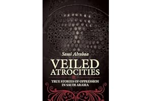Veiled Atrocities: True Stories of Oppression in Saudi Arabia