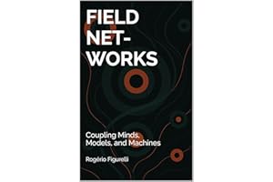 Field Networks: Coupling Minds, Models, and Machines (A Field Theory of Mind Book 6)