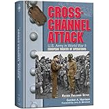 Cross-Channel Attack: U.S. Army in World War II: The European Theater of Operations