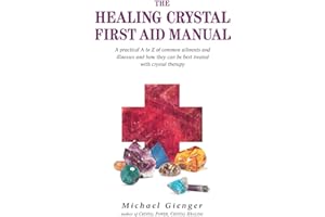 The Healing Crystals First Aid Manual: A Practical A to Z of Common Ailments and Illnesses and How They Can Be Best Treated with Crystal Therapy