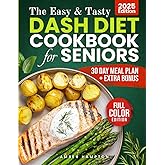 The Easy and Tasty DASH Diet Cookbook for Seniors: Nourish Your Body With Full-Color Low-Sodium Recipes Designed to Lower Blood Pressure, Boost Heart ... Your Journey (Healthy Cookbooks For Seniors)