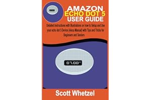 AMAZON ECHO DOT 5 USER GUIDE: Detailed Instructions with Illustrations on how to Setup and Use your echo dot 5 Device (Alexa Manual) with Tips and Tricks for Beginners and Seniors