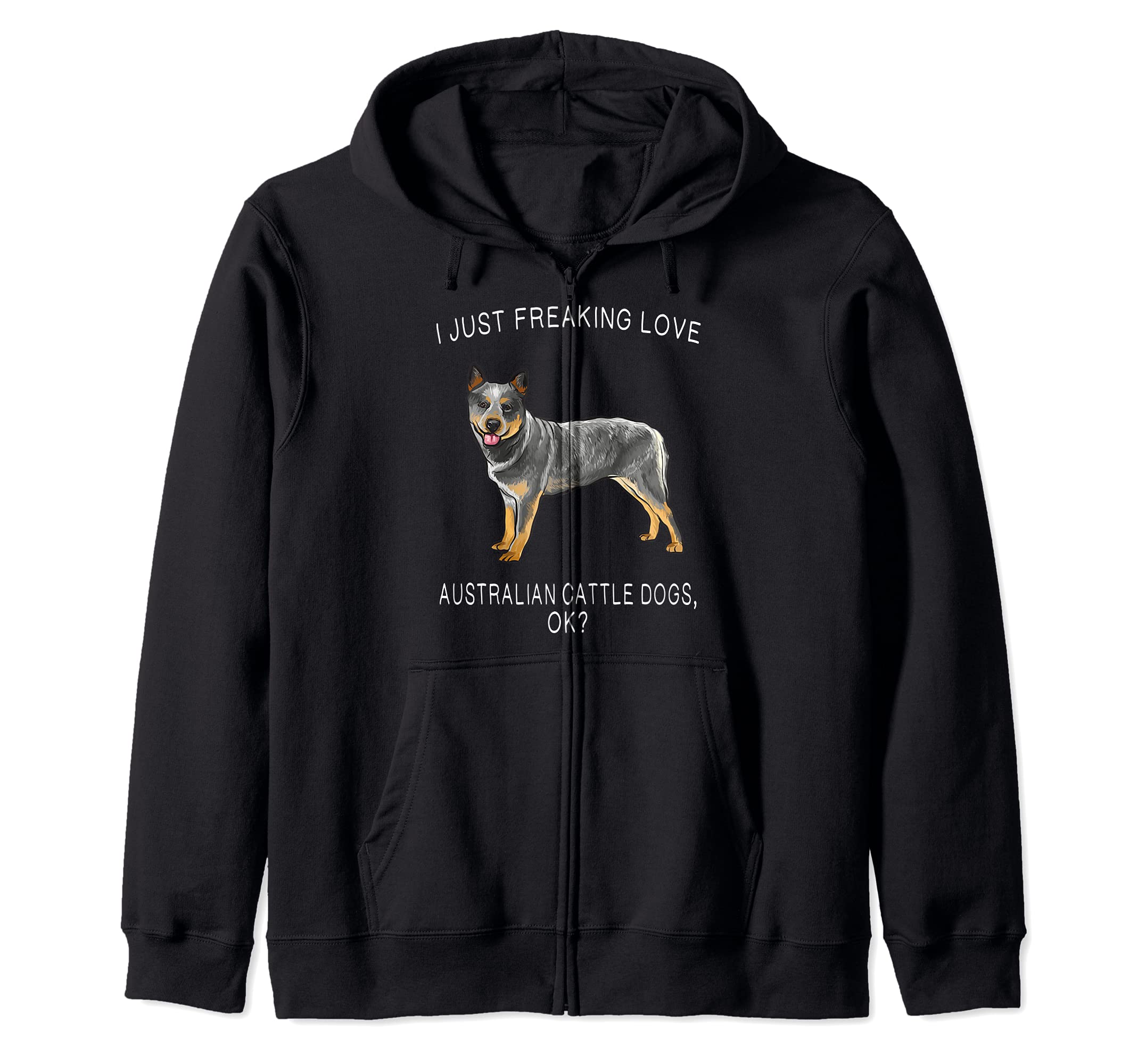 I Just Freaking Love Australian Cattle Dogs Ok? Dog Zip Hoodie