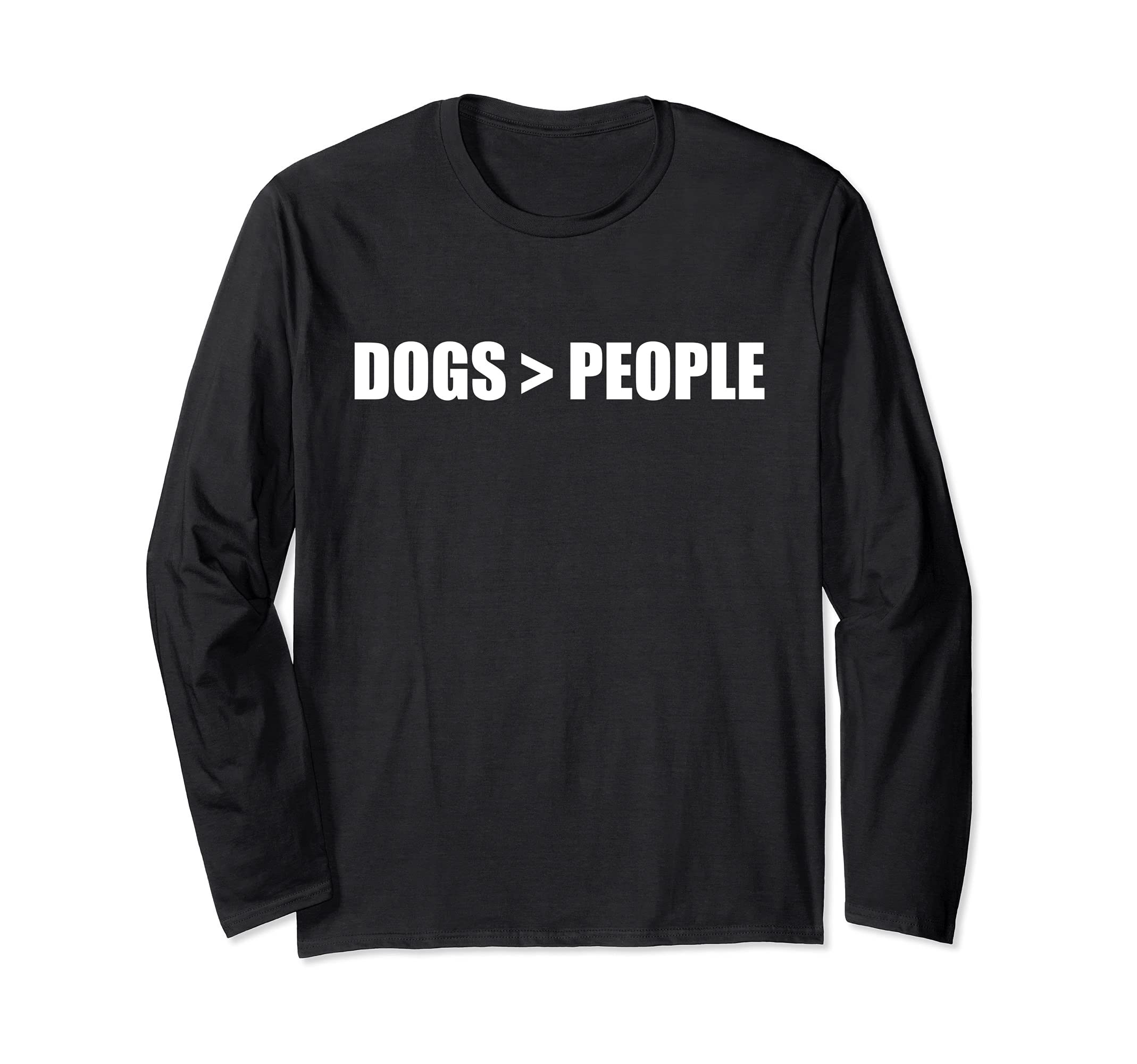DOGS > PEOPLE Dogs greater than humans Pet Owner Dog Meme Long Sleeve T-Shirt