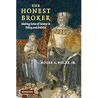 The Honest Broker: Making Sense of Science in Policy and Politics