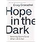 Hope in the Dark: Believing God Is Good When Life Is Not