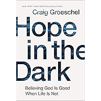 Hope in the Dark: Believing God Is Good When Life Is Not