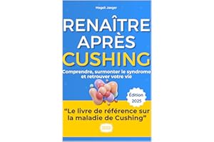 Renaître Après Cushing: Mon histoire et le guide complet pour comprendre, surmonter le syndrome et retrouver votre vie (Frenc
