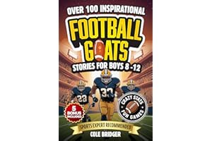 Inspirational Football GOATS Stories for Boys 8-12: Over 100 Legendary Football Stories, Crazy Stats, and Games That Build Grit and Team Spirit (Inspirational Sports Stories)