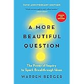 A More Beautiful Question: The Power of Inquiry to Spark Breakthrough Ideas
