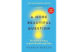 A More Beautiful Question: The Power of Inquiry to Spark Breakthrough Ideas