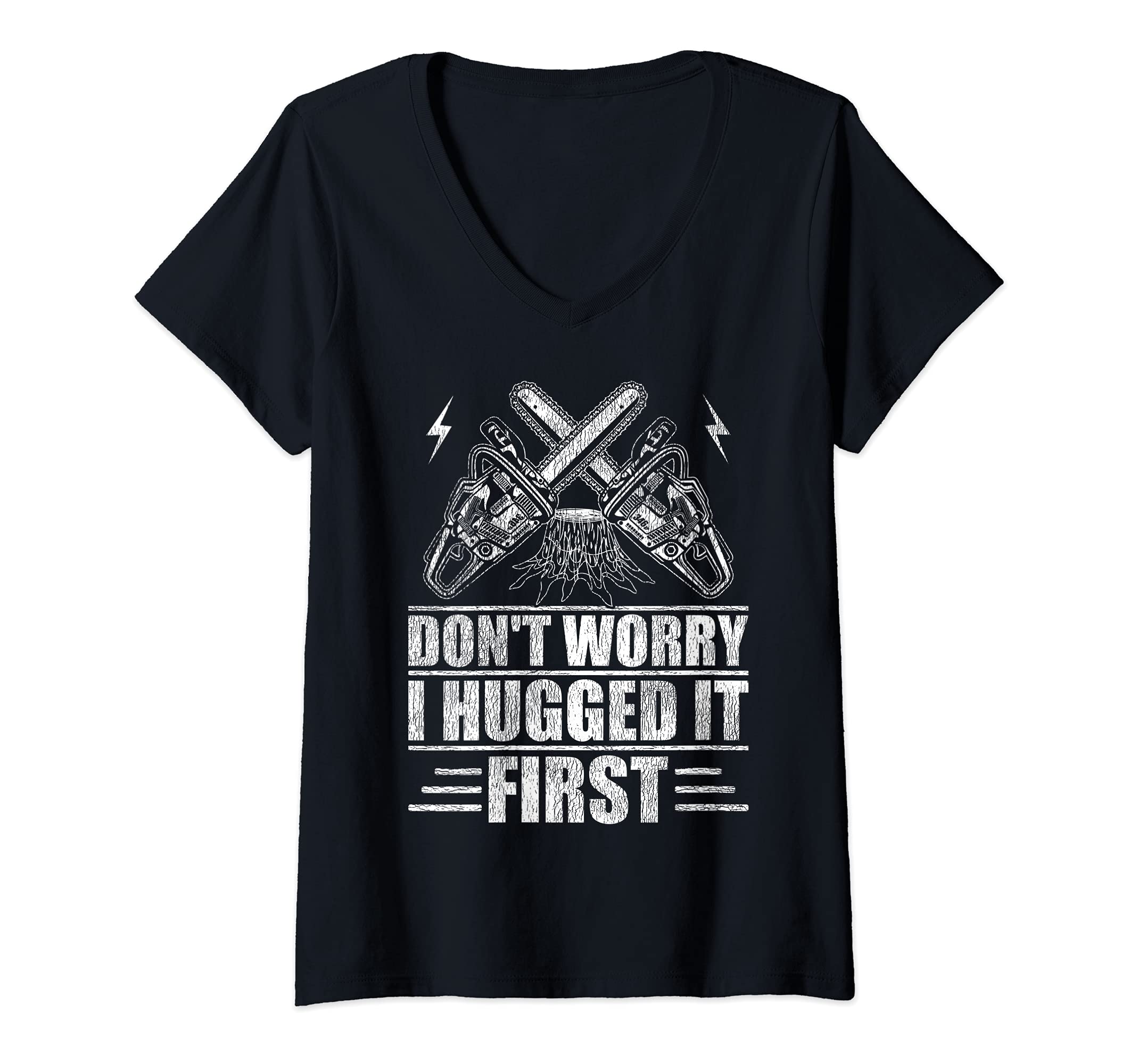 Womens Don't Worry I Hugged It First Tree Surgeon V-Neck T-Shirt