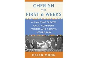 Cherish the First Six Weeks: A Plan that Creates Calm, Confident Parents and a Happy, Secure Baby