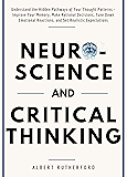 Neuroscience and Critical Thinking: Understand the Hidden Pathways of Your Thought Patterns- Improve Your Memory, Make Rational Decisions, Tune Down Emotional ... Reactions, and Set Realistic Expectations