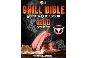 The Grill Bible • Smoker Cookbook: 1200 Days of Tender & Juicy Bbq Recipes to Surprise Your Guests | Discover the Ultimate Te