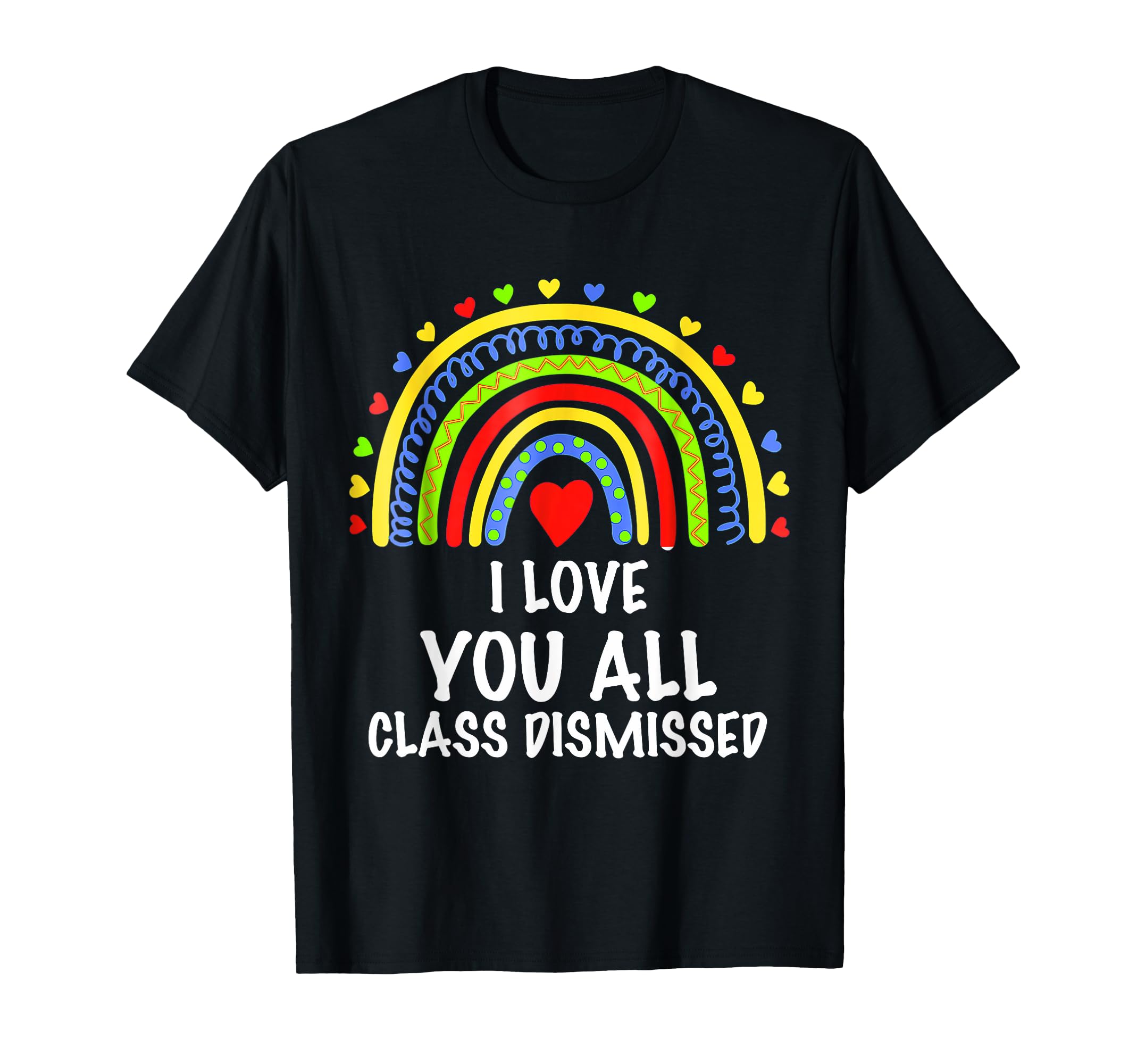 I Love You All Class Dismissed Last Day Of School Teacher T-Shirt