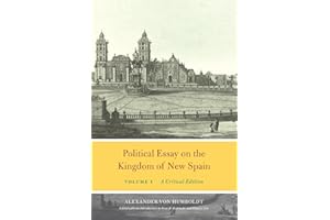 Political Essay on the Kingdom of New Spain, Volume 1: A Critical Edition (Alexander von Humboldt in English)