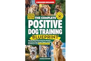 The Complete Positive Dog Training Blueprint: Step-by-Step Guide to Calm Your Reactive and Anxious Dog, Manage Triggers, and Build Confidence in Just 10 Minutes a Day (Positive Dog Training Books)