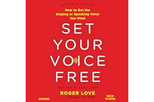 Set Your Voice Free: How to Get the Singing or Speaking Voice You Want