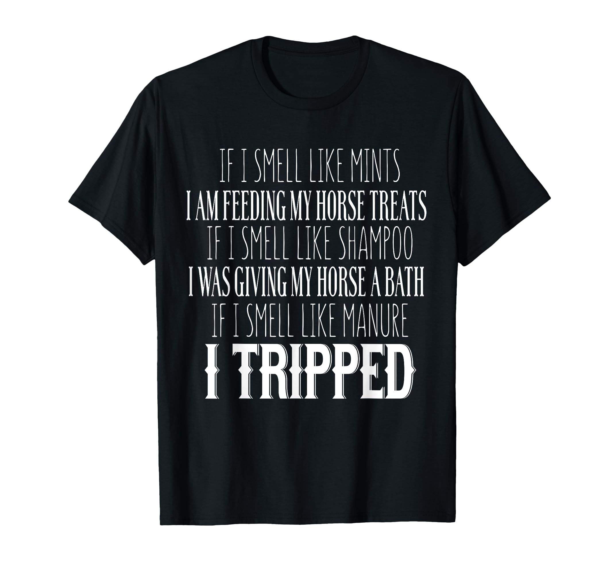 If I Smell Like Mints I Am Feeding My Horse Treats - Funny T-Shirt