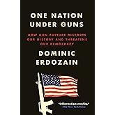 One Nation Under Guns: How Gun Culture Distorts Our History and Threatens Our Democracy