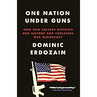 One Nation Under Guns: How Gun Culture Distorts Our History and Threatens Our Democracy