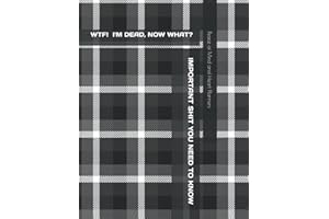 WTF! I'M DEAD, NOW WHAT?: What My Family Should Know ~ Incase of Emergency ~ Insurance Plans ~ Asset Details ~ Will Planning 