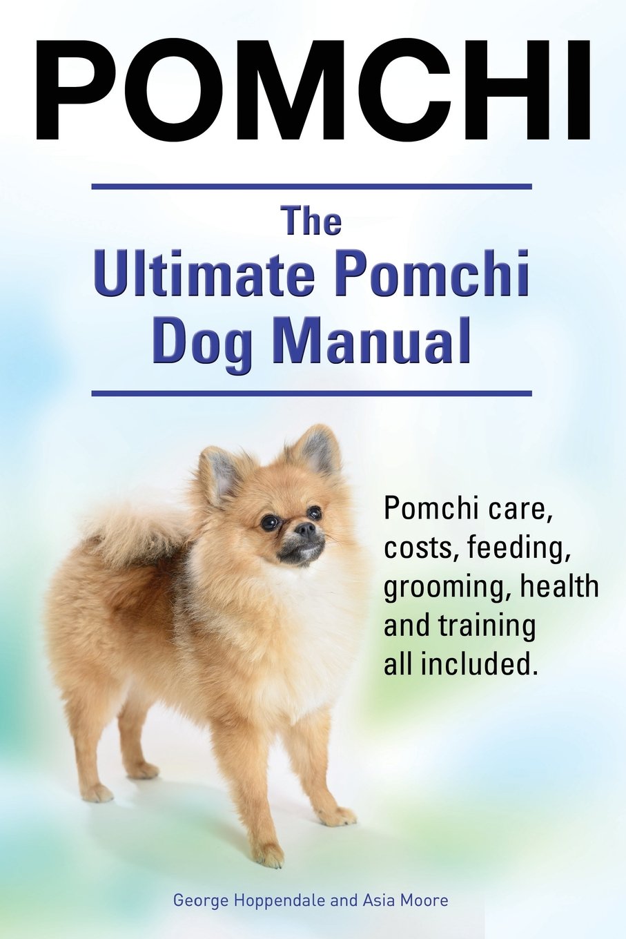 The Ultimate Pomchi Dog Manual. Pomchi care, costs, feeding, grooming,  health and training all included. Paperback – October 2, 2014