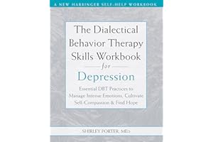 The Dialectical Behavior Therapy Skills Workbook for Depression: Essential DBT Practices to Manage Intense Emotions, Cultivat