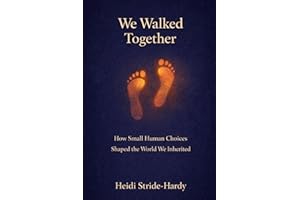 We Walked Together: How Small Human Choices Shaped the World We Inherited