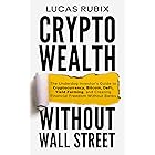 Crypto Wealth Without Wall Street: The Underdog Investor's Guide to Cryptocurrency, Bitcoin, DeFi, Yield Farming, and Creating Financial Freedom Without Banks
