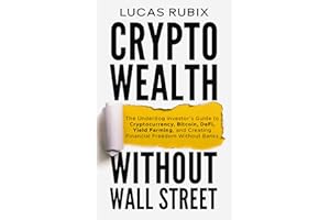 Crypto Wealth Without Wall Street: The Underdog Investor's Guide to Cryptocurrency, Bitcoin, DeFi, Yield Farming, and Creatin