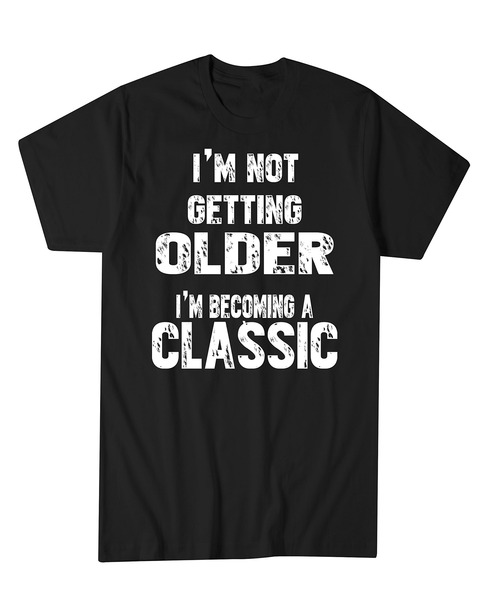 Hot Ass Tees Adult Unisex I'm Not Getting Older I'm Becoming A Classic Birthday Novelty T Shirt