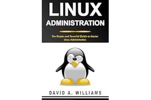 Linux Administration: The Simple and Powerful Guide to Master Linux Administration
