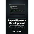 Pascal Network Development: Create Robust Client-Server Systems and Handle Protocols (Advanced Programming Techniques with Pascal)