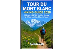 TOUR DU MONT BLANC HIKING GUIDE 2026: A Complete Step-by-Step Guide to Planning and Hiking the Legendary Alpine Circuit Acros
