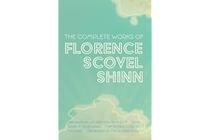 The Complete Works of Florence Scovel Shinn: The Game of Life and How to Play It; Your Word is Your Wand; The Secret Door to 